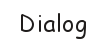 Dialog